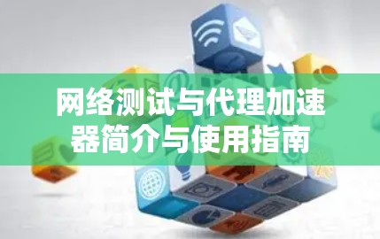 网络测试与代理加速器简介与使用指南