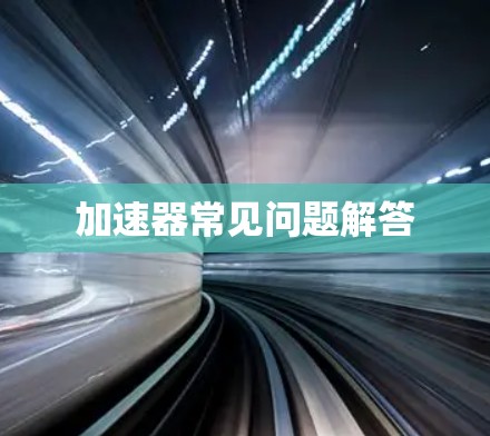 加速器常见问题解答 加速器常见问题解答