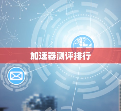 加速器测评排行 加速器测评排行