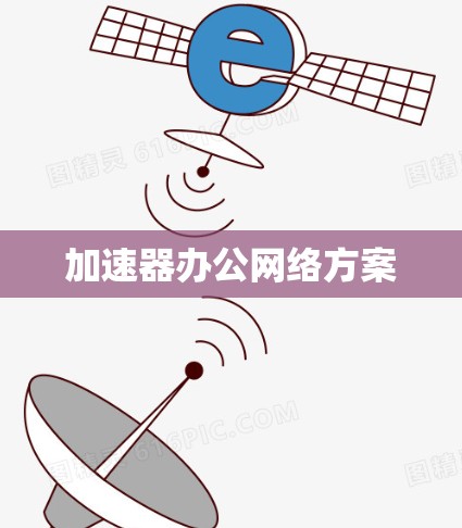 加速器办公网络方案 加速器办公网络方案