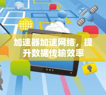 加速器加速网络，提升数据传输效率