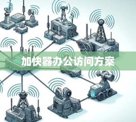 加快器办公访问方案