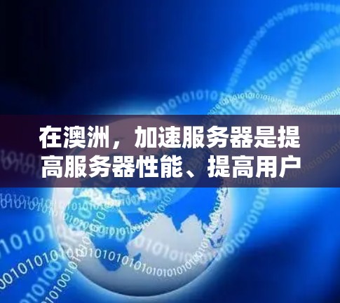 在澳洲,加速服务器是提高服务器性能、提高用户体验的重要工具。以下是逐步的指导,帮助您在澳洲服务器上使用加速节点 在澳洲,加速服务器是提高服务器性能、提高用户体验的重要工具。以下是逐步的指导,帮助您在澳洲服务器上使用加速节点
