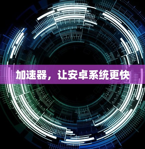 加速器,让安卓系统更快 加速器,让安卓系统更快