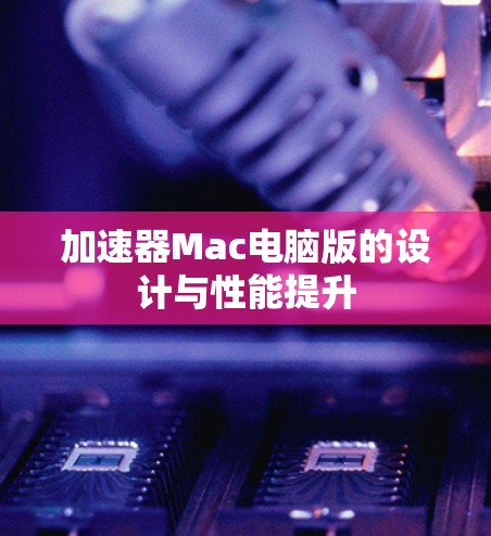 加速器Mac电脑版的设计与性能提升