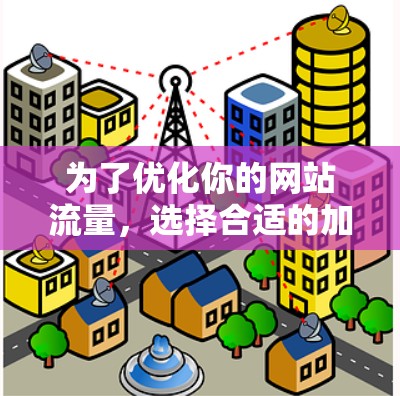 为了优化你的网站流量，选择合适的加速器APP节点模式至关重要。以下是一个清晰、有条理的指南，帮助你根据需求选择适合的加速模式