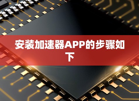 安装加速器APP的步骤如下