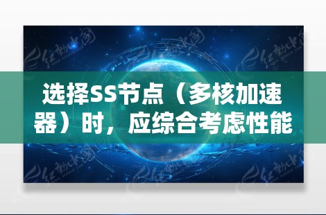 选择SS节点（多核加速器）时，应综合考虑性能、功耗、预算等因素。以下是一些关键点和建议