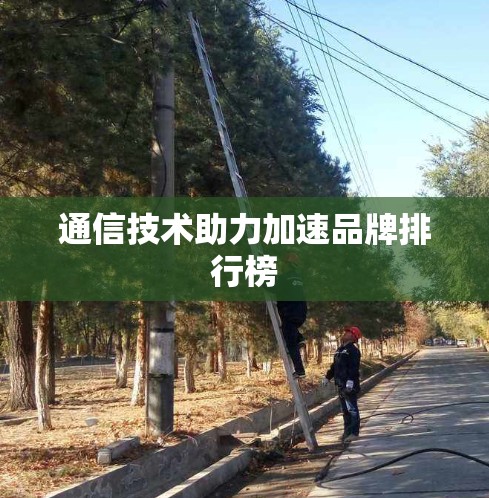 通信技术助力加速品牌排行榜