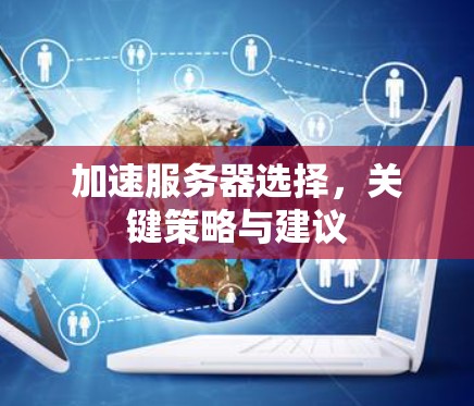 加速服务器选择，关键策略与建议