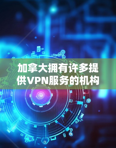 加拿大拥有许多提供VPN服务的机构和平台,这些服务可以帮助用户安全地访问外部服务器,避免数据泄露。以下是一些主要的加拿大VPN服务,供用户选择 加拿大拥有许多提供VPN服务的机构和平台,这些服务可以帮助用户安全地访问外部服务器,避免数据泄露。以下是一些主要的加拿大VPN服务,供用户选择