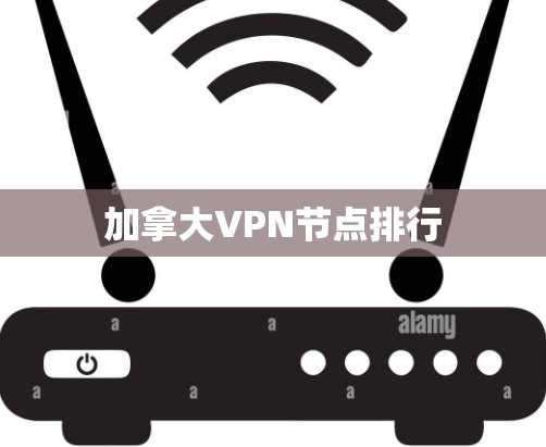 加拿大VPN节点排行 加拿大VPN节点排行