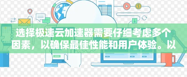 选择极速云加速器需要仔细考虑多个因素，以确保最佳性能和用户体验。以下是一步步的指南，帮助你做出明智的选择