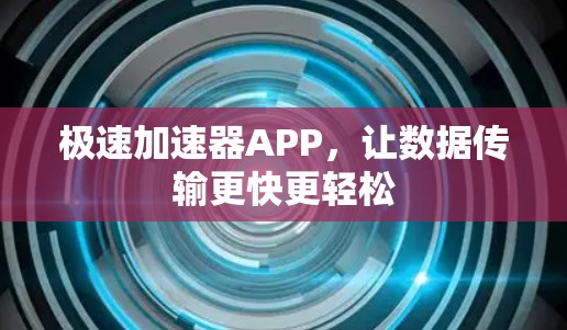极速加速器APP，让数据传输更快更轻松