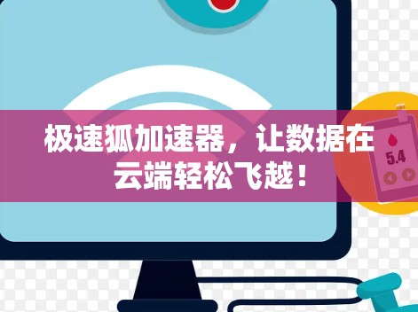极速狐加速器，让数据在云端轻松飞越！