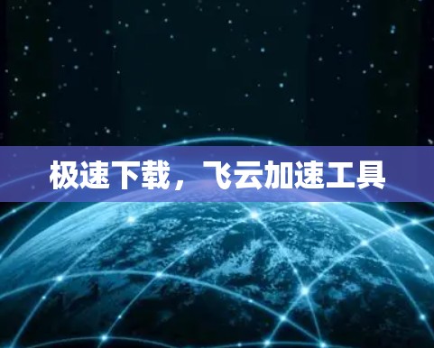 极速下载，飞云加速工具