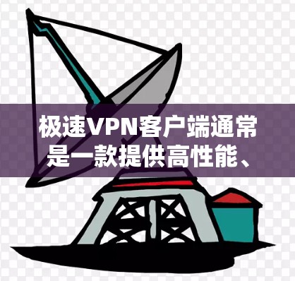 极速VPN客户端通常是一款提供高性能、低延迟和高带宽的VPN应用程序,旨在帮助用户快速连接到互联网,同时提供安全和隐私的网络环境。以下是一些极速VPN客户端体验的常见特点和考虑因素 极速VPN客户端通常是一款提供高性能、低延迟和高带宽的VPN应用程序,旨在帮助用户快速连接到互联网,同时提供安全和隐私的网络环境。以下是一些极速VPN客户端体验的常见特点和考虑因素