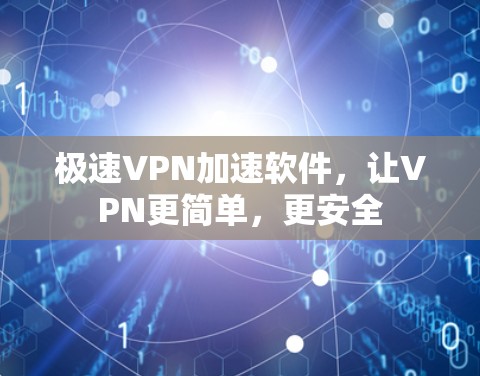 极速VPN加速软件,让VPN更简单,更安全 极速VPN加速软件,让VPN更简单,更安全