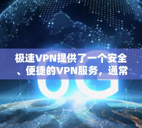 极速VPN提供了一个安全、便捷的VPN服务,通常可以在其官方网站进行下载。以下是具体步骤和注意事项 极速VPN提供了一个安全、便捷的VPN服务,通常可以在其官方网站进行下载。以下是具体步骤和注意事项