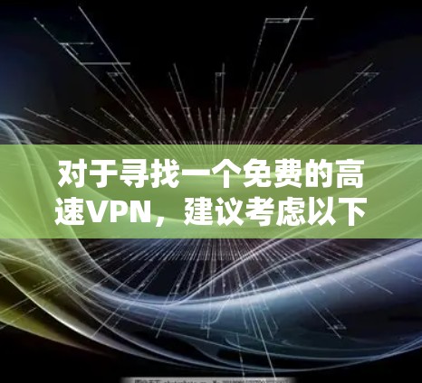 对于寻找一个免费的高速VPN，建议考虑以下几点