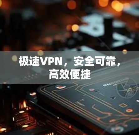 极速VPN，安全可靠，高效便捷