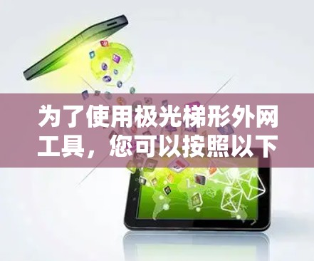 为了使用极光梯形外网工具,您可以按照以下步骤进行 为了使用极光梯形外网工具,您可以按照以下步骤进行
