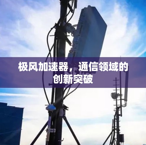 极风加速器，通信领域的创新突破