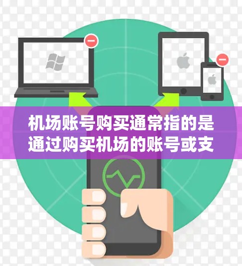 机场账号购买通常指的是通过购买机场的账号或支付方式来完成支付。机场账号通常指的是一种机场的消费支付系统，例如使用机场的手机支付、电子钱包、或预付卡进行支付。以下是一些关于机场账号购买的常见问题及解答