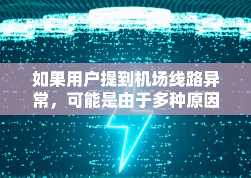 如果用户提到机场线路异常，可能是由于多种原因引起的，比如飞行延误、航班调整、天气影响、机组人员压力等。以下是一些可能的原因和建议