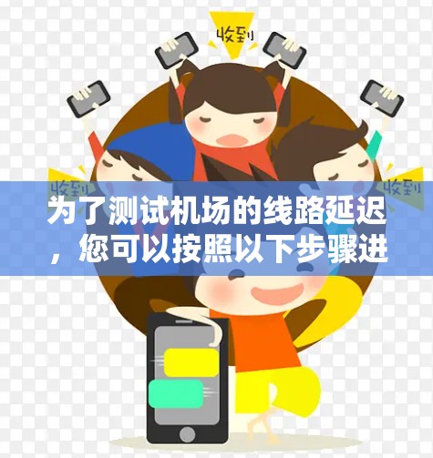 为了测试机场的线路延迟，您可以按照以下步骤进行操作