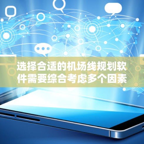 选择合适的机场线规划软件需要综合考虑多个因素,包括功能、预算、用户支持、更新速度以及社区支持。以下是一些综合考虑的推荐,帮助你找到最适合的解决方案 选择合适的机场线规划软件需要综合考虑多个因素,包括功能、预算、用户支持、更新速度以及社区支持。以下是一些综合考虑的推荐,帮助你找到最适合的解决方案