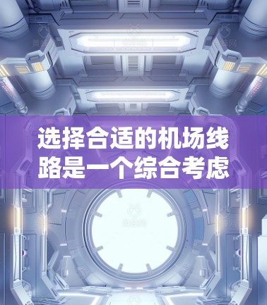 选择合适的机场线路是一个综合考虑多个因素的过程，以下是一步步的指南