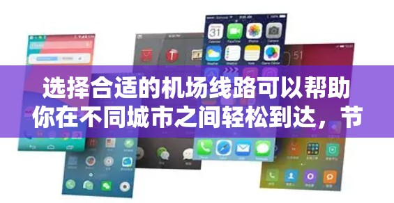 选择合适的机场线路可以帮助你在不同城市之间轻松到达，节省时间和费用。以下是一些实用的建议，帮助你更好地选择机场线路