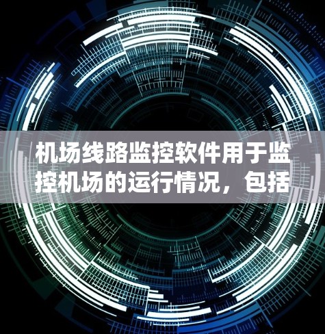 机场线路监控软件用于监控机场的运行情况,包括人员、设备、车辆、信号灯、电梯、应急系统等。以下是一些常见的机场线路监控软件及其功能 机场线路监控软件用于监控机场的运行情况,包括人员、设备、车辆、信号灯、电梯、应急系统等。以下是一些常见的机场线路监控软件及其功能