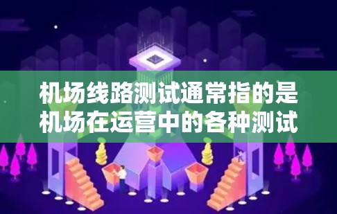 机场线路测试通常指的是机场在运营中的各种测试和检查活动,旨在评估机场的设施、设备以及运行情况,确保机场能够正常工作。以下是一些常见的机场线路测试项目 机场线路测试通常指的是机场在运营中的各种测试和检查活动,旨在评估机场的设施、设备以及运行情况,确保机场能够正常工作。以下是一些常见的机场线路测试项目