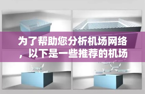 为了帮助您分析机场网络,以下是一些推荐的机场网络分析工具及其功能概述 为了帮助您分析机场网络,以下是一些推荐的机场网络分析工具及其功能概述