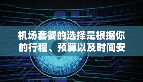 机场套餐的选择是根据你的行程、预算以及时间安排来决定的。以下是一些常见的机场套餐推荐，涵盖香港、新加坡、洛杉矶等大都市机场和国内主要机场。根据你的需求，选择适合的套餐