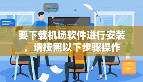 要下载机场软件进行安装,请按照以下步骤操作 要下载机场软件进行安装,请按照以下步骤操作