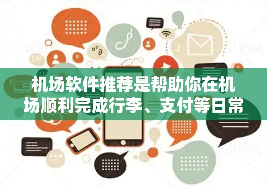 机场软件推荐是帮助你在机场顺利完成行李、支付等日常活动的重要工具。以下是一些常见的机场软件推荐,包括功能、适用场景和推荐理由 机场软件推荐是帮助你在机场顺利完成行李、支付等日常活动的重要工具。以下是一些常见的机场软件推荐,包括功能、适用场景和推荐理由
