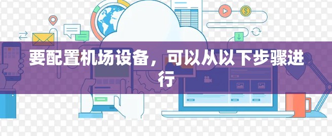 要配置机场设备，可以从以下步骤进行