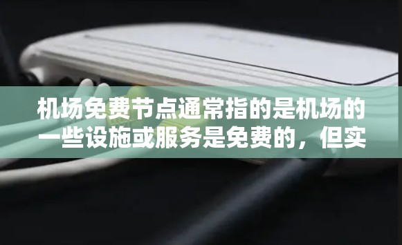 机场免费节点通常指的是机场的一些设施或服务是免费的,但实际操作中可能会遇到限制。以下是对这些问题的详细分析 机场免费节点通常指的是机场的一些设施或服务是免费的,但实际操作中可能会遇到限制。以下是对这些问题的详细分析