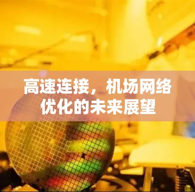 高速连接,机场网络优化的未来展望 高速连接,机场网络优化的未来展望
