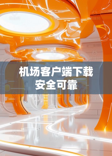 机场客户端下载安全可靠 机场客户端下载安全可靠