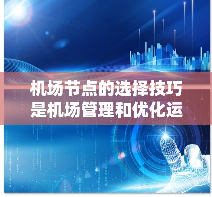 机场节点的选择技巧是机场管理和优化运营的重要组成部分。以下是一些系统化的技巧,帮助你更好地规划和管理机场节点 机场节点的选择技巧是机场管理和优化运营的重要组成部分。以下是一些系统化的技巧,帮助你更好地规划和管理机场节点