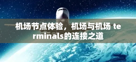 机场节点体验,机场与机场 terminals的连接之道 机场节点体验,机场与机场 terminals的连接之道