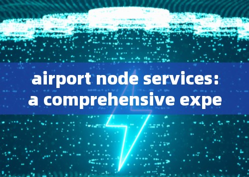 airport node services:a comprehensive experience. airport node services:a comprehensive experience.