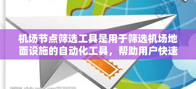 机场节点筛选工具是用于筛选机场地面设施的自动化工具，帮助用户快速找到符合条件的节点。以下是详细的使用指南