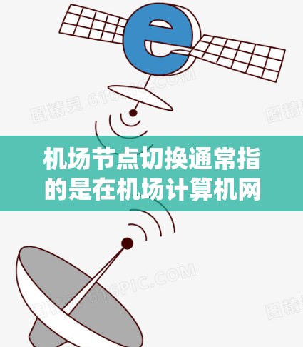 机场节点切换通常指的是在机场计算机网络中进行的节点切换操作，通常是通过计算机系统管理中心（如FCOM）或管理中心来实现的。以下是一些常用的机场节点切换使用方法，具体步骤可能因机场系统的设置而有所不同
