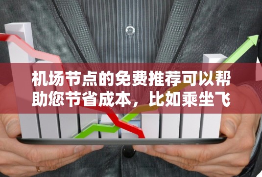 机场节点的免费推荐可以帮助您节省成本,比如乘坐飞机、使用机场地图导航等。以下是常见的机场免费推荐资源 机场节点的免费推荐可以帮助您节省成本,比如乘坐飞机、使用机场地图导航等。以下是常见的机场免费推荐资源