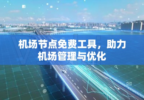 机场节点免费工具，助力机场管理与优化